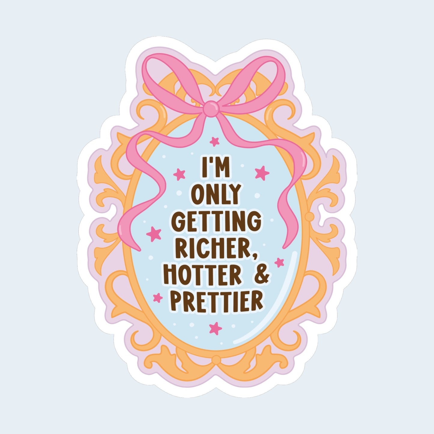 I Am Only Getting Richer, Hotter, Prettier Sticker