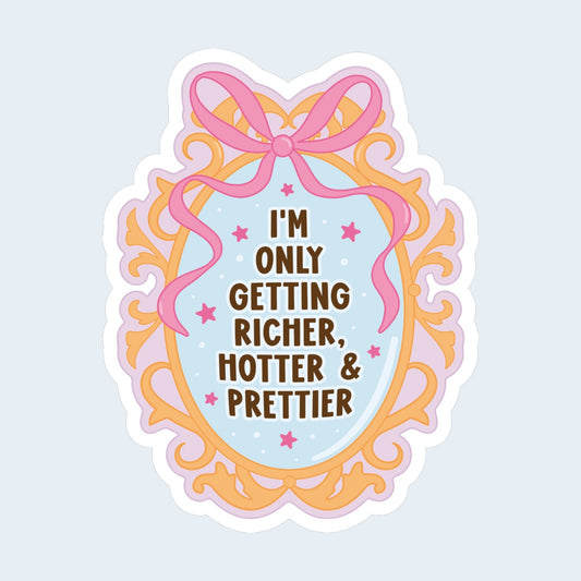 I Am Only Getting Richer, Hotter, Prettier Sticker